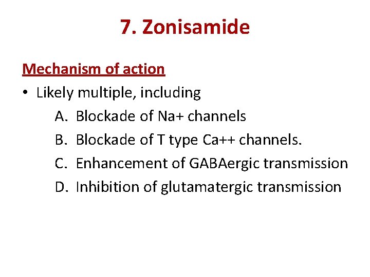 7. Zonisamide Mechanism of action • Likely multiple, including A. Blockade of Na+ channels