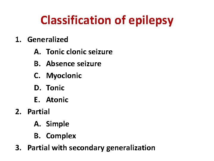 Classification of epilepsy 1. Generalized A. Tonic clonic seizure B. Absence seizure C. Myoclonic