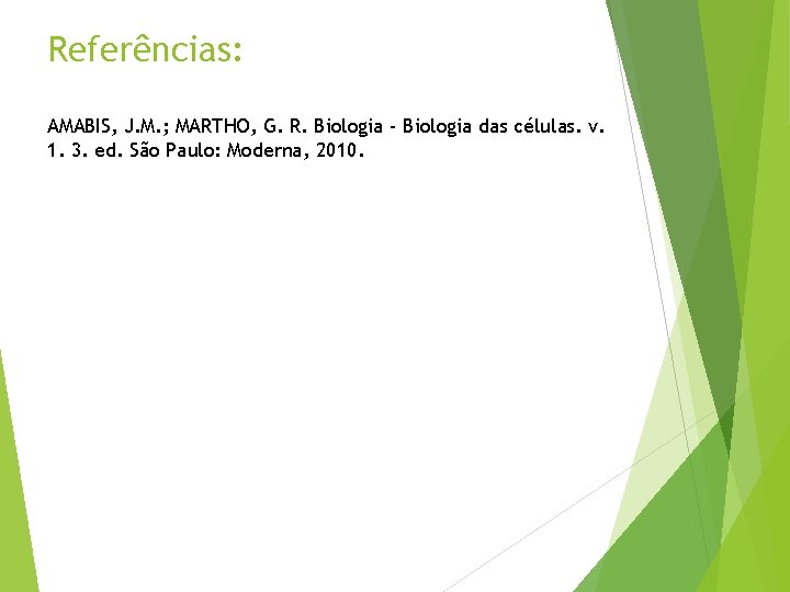 Referências: AMABIS, J. M. ; MARTHO, G. R. Biologia - Biologia das células. v.