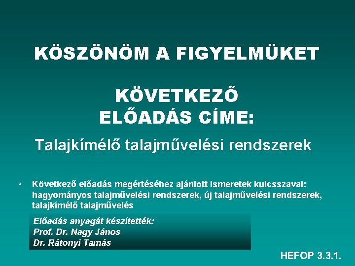 KÖSZÖNÖM A FIGYELMÜKET KÖVETKEZŐ ELŐADÁS CÍME: Talajkímélő talajművelési rendszerek • Következő előadás megértéséhez ajánlott