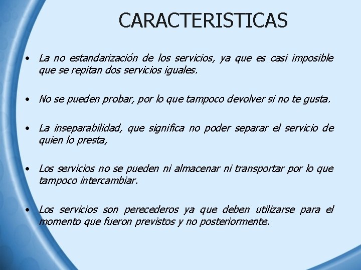CARACTERISTICAS • La no estandarización de los servicios, ya que es casi imposible que