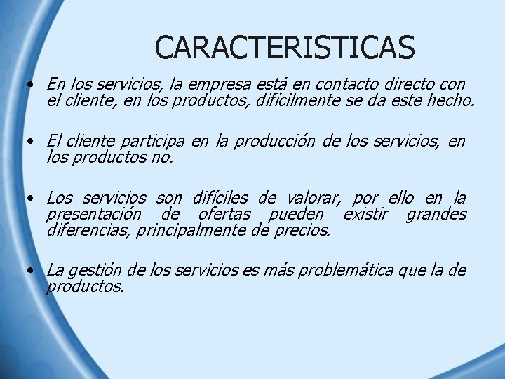 CARACTERISTICAS • En los servicios, la empresa está en contacto directo con el cliente,