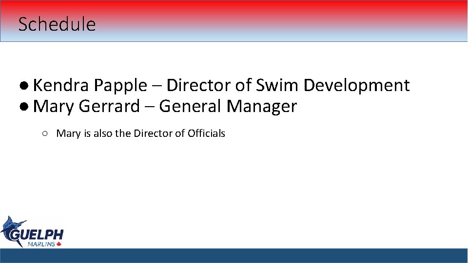 Schedule ● Kendra Papple – Director of Swim Development ● Mary Gerrard – General