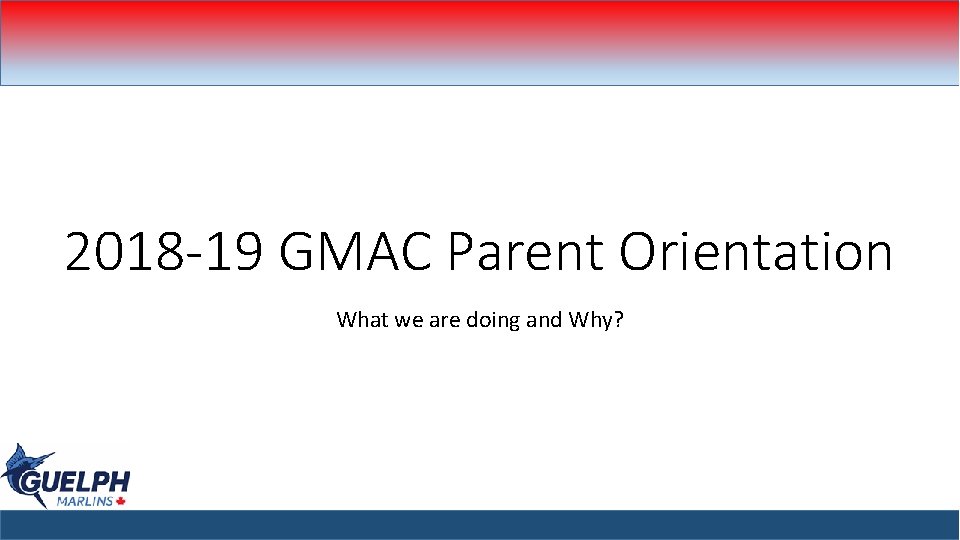 2018 -19 GMAC Parent Orientation What we are doing and Why? 