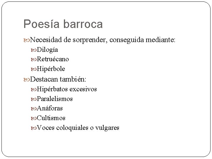 Poesía barroca Necesidad de sorprender, conseguida mediante: Dilogía Retruécano Hipérbole Destacan también: Hipérbatos excesivos