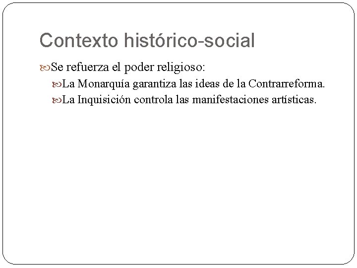 Contexto histórico-social Se refuerza el poder religioso: La Monarquía garantiza las ideas de la