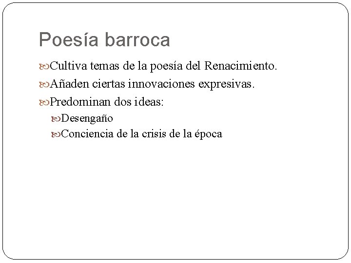 Poesía barroca Cultiva temas de la poesía del Renacimiento. Añaden ciertas innovaciones expresivas. Predominan