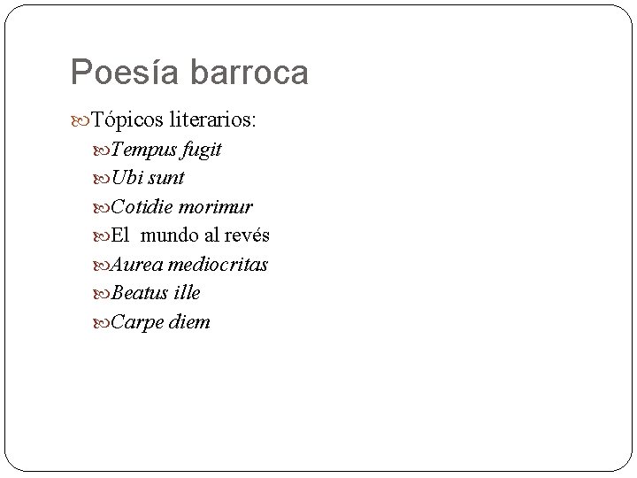 Poesía barroca Tópicos literarios: Tempus fugit Ubi sunt Cotidie morimur El mundo al revés