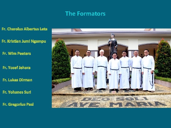 The Formators Fr. Charolus Albertus Leta Fr. Kristian Jumi Ngampu Fr. Wim Peeters Fr.