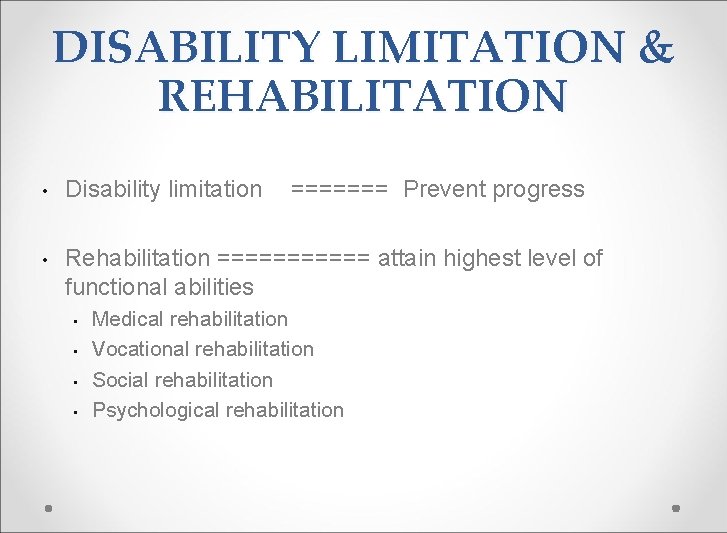 DISABILITY LIMITATION & REHABILITATION • Disability limitation • Rehabilitation ====== attain highest level of