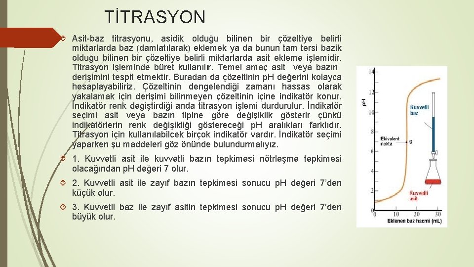 TİTRASYON Asit-baz titrasyonu, asidik olduğu bilinen bir çözeltiye belirli miktarlarda baz (damlatılarak) eklemek ya