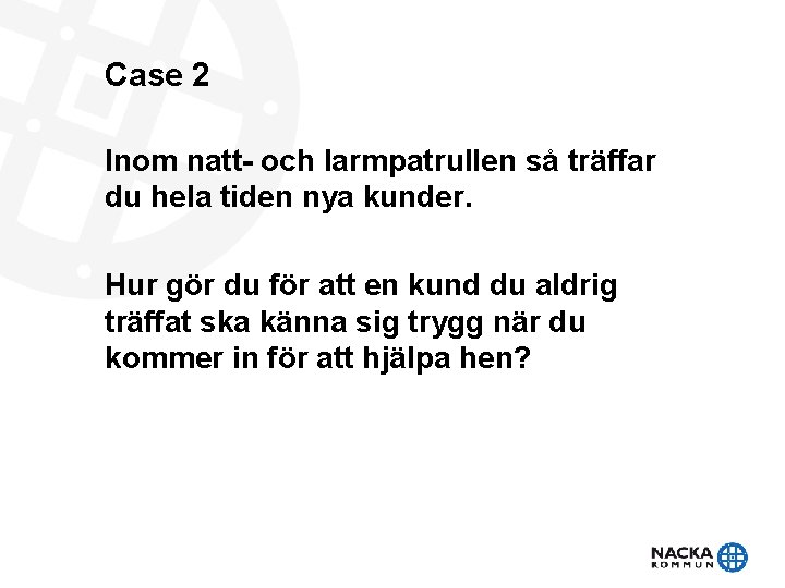 Case 2 Inom natt- och larmpatrullen så träffar du hela tiden nya kunder. Hur