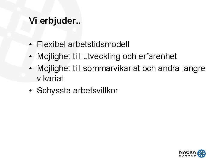 Vi erbjuder. . • Flexibel arbetstidsmodell • Möjlighet till utveckling och erfarenhet • Möjlighet