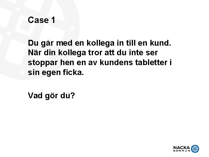 Case 1 Du går med en kollega in till en kund. När din kollega