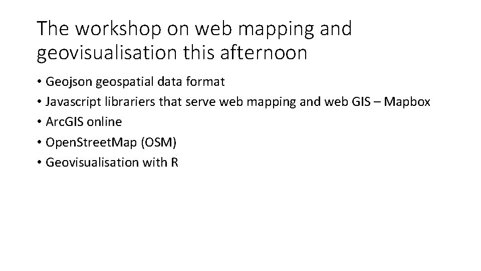 The workshop on web mapping and geovisualisation this afternoon • Geojson geospatial data format