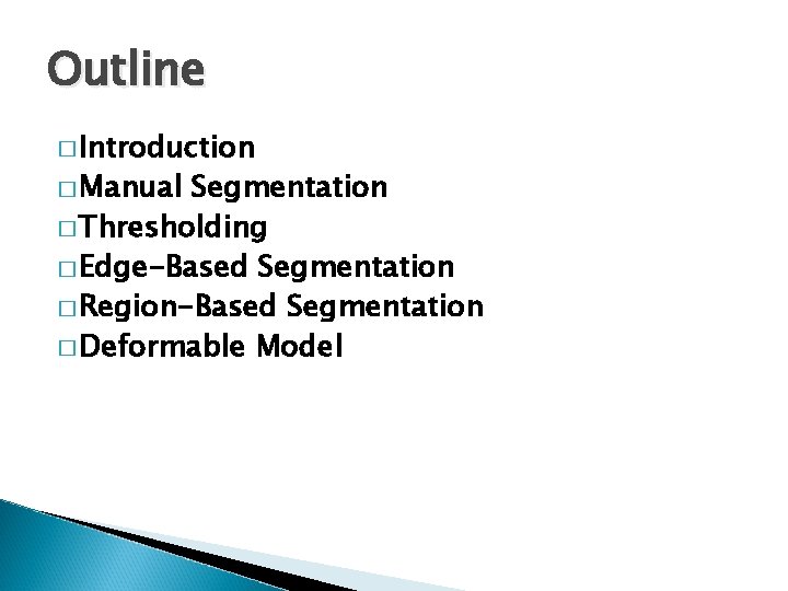 Outline � Introduction � Manual Segmentation � Thresholding � Edge-Based Segmentation � Region-Based Segmentation Outline � Introduction � Manual Segmentation � Thresholding � Edge-Based Segmentation � Region-Based Segmentation