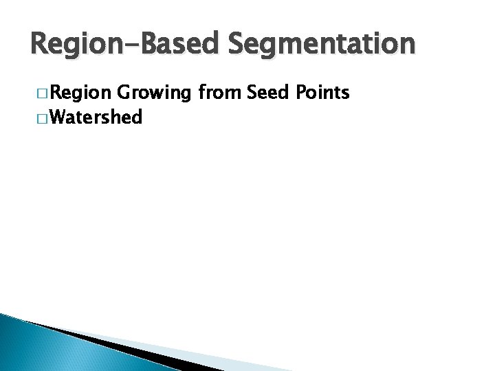 Region-Based Segmentation � Region Growing from Seed Points � Watershed Region-Based Segmentation � Region Growing from Seed Points � Watershed