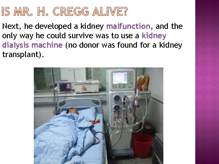 Next, he developed a kidney malfunction, and the only way he could survive was