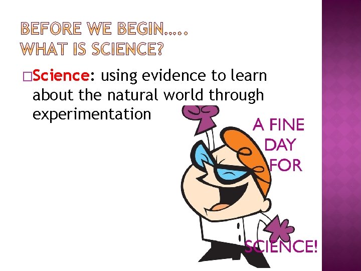 �Science: using evidence to learn about the natural world through experimentation 