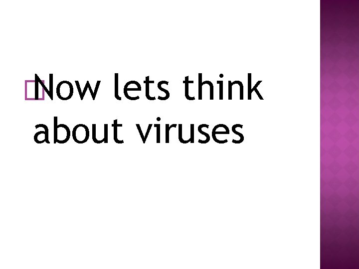 � Now lets think about viruses 