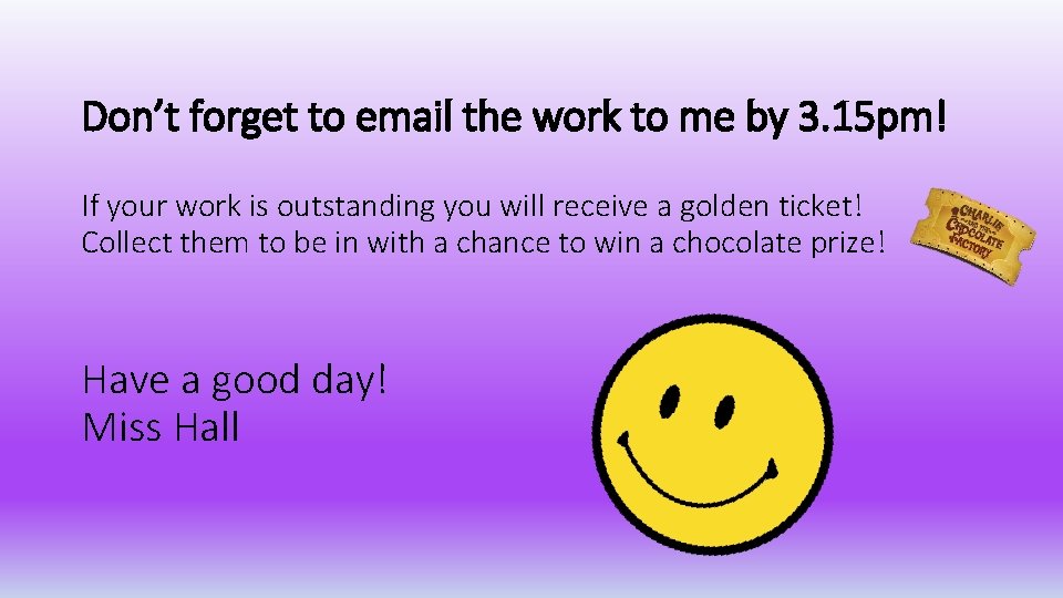 Don’t forget to email the work to me by 3. 15 pm! If your