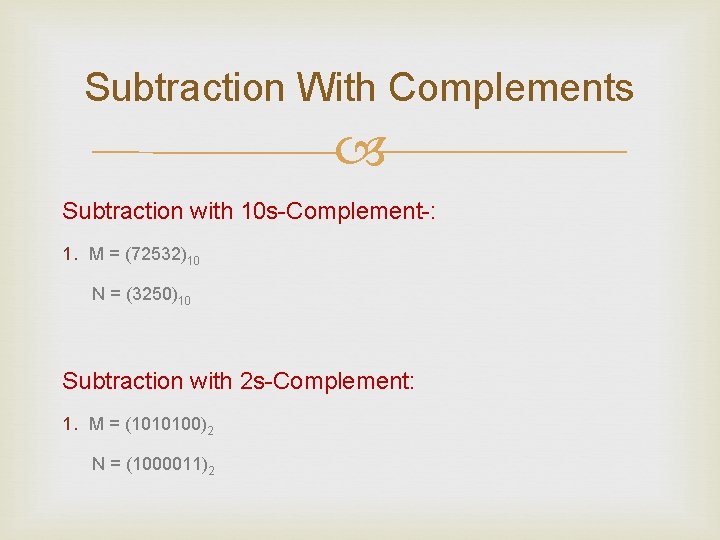 Subtraction With Complements Subtraction with 10 s-Complement-: 1. M = (72532)10 N = (3250)10