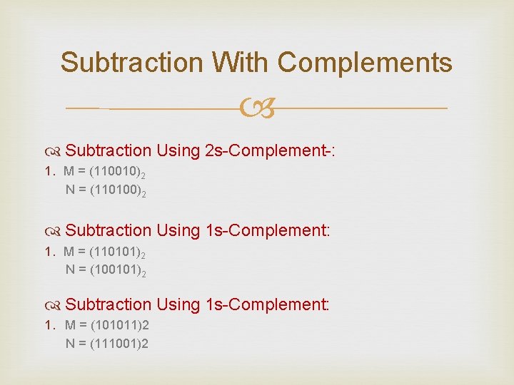 Subtraction With Complements Subtraction Using 2 s-Complement-: 1. M = (110010)2 N = (110100)2