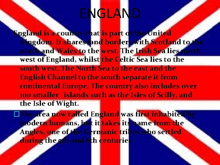 ENGLAND England is a country that is part of the United Kingdom. It shares