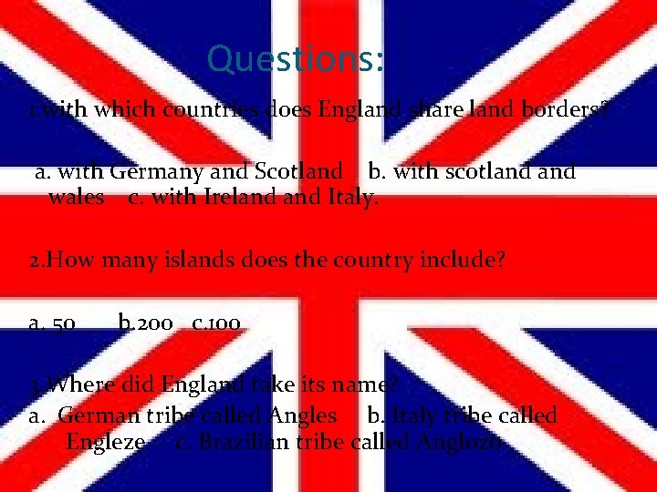 Questions: 1. with which countries does England share land borders? a. with Germany and