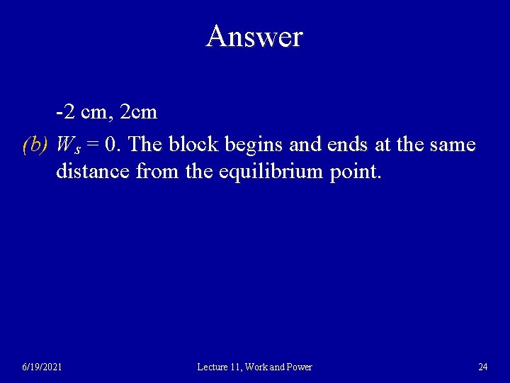 Answer -2 cm, 2 cm (b) Ws = 0. The block begins and ends