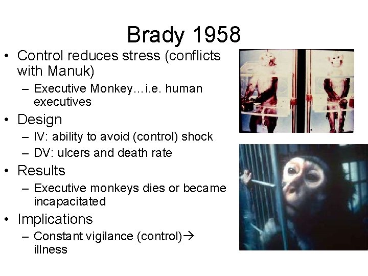 Brady 1958 • Control reduces stress (conflicts with Manuk) – Executive Monkey…i. e. human