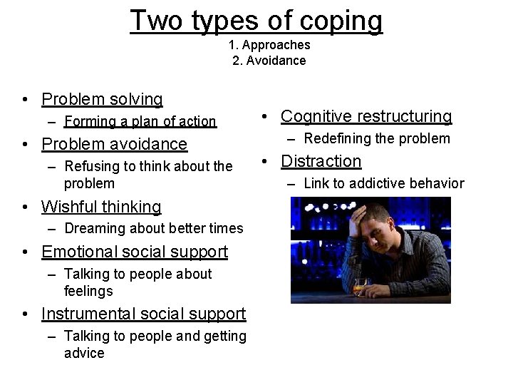 Two types of coping 1. Approaches 2. Avoidance • Problem solving – Forming a