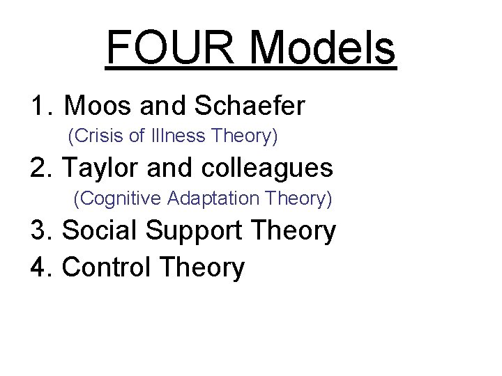 FOUR Models 1. Moos and Schaefer (Crisis of Illness Theory) 2. Taylor and colleagues