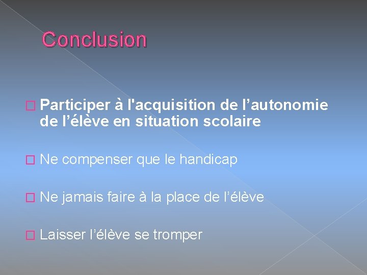 Conclusion � Participer à l'acquisition de l’autonomie de l’élève en situation scolaire � Ne