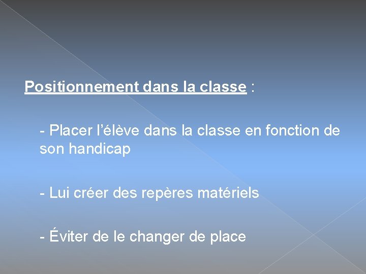 Positionnement dans la classe : - Placer l’élève dans la classe en fonction de