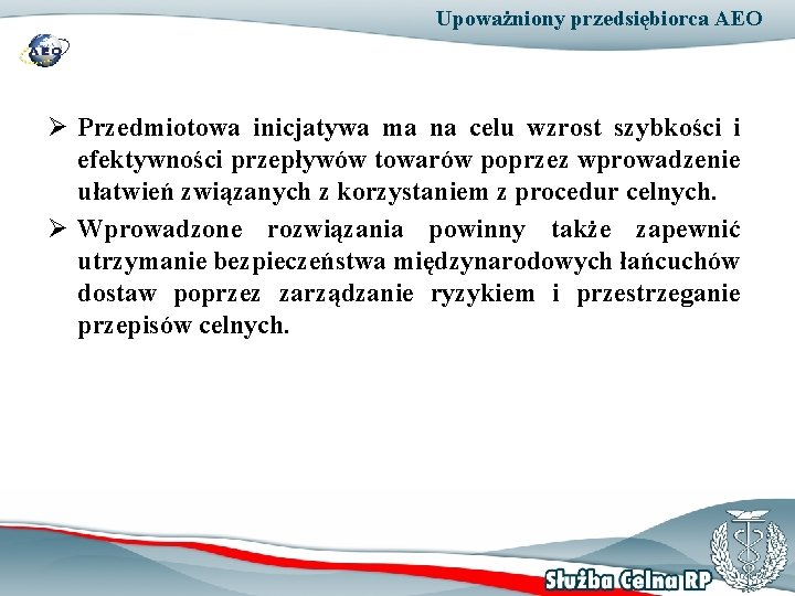 Upoważniony przedsiębiorca AEO Ø Przedmiotowa inicjatywa ma na celu wzrost szybkości i efektywności przepływów