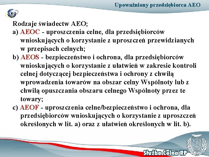 Upoważniony przedsiębiorca AEO Rodzaje świadectw AEO; a) AEOC - uproszczenia celne, dla przedsiębiorców wnioskujących