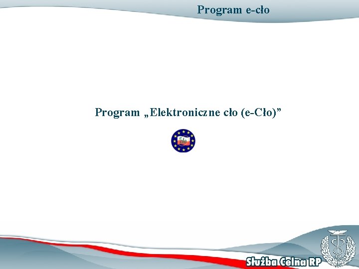 Program e-cło Program „Elektroniczne cło (e-Cło)” 
