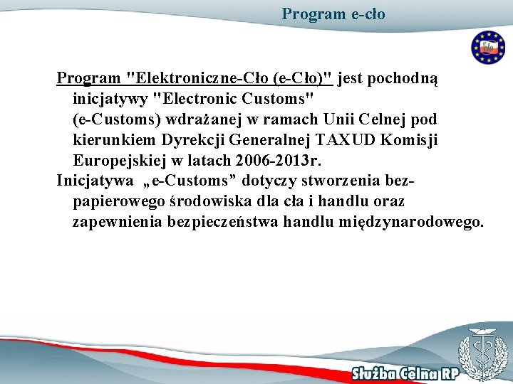 Program e-cło Program "Elektroniczne-Cło (e-Cło)" jest pochodną inicjatywy "Electronic Customs" (e-Customs) wdrażanej w ramach