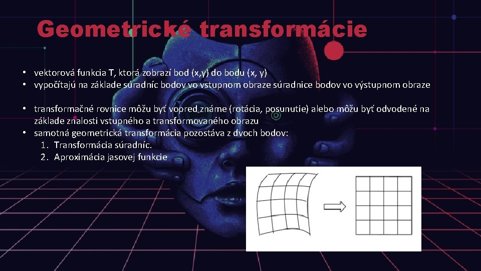 Geometrické transformácie • vektorová funkcia T, ktorá zobrazí bod (x, y) do bodu (x,