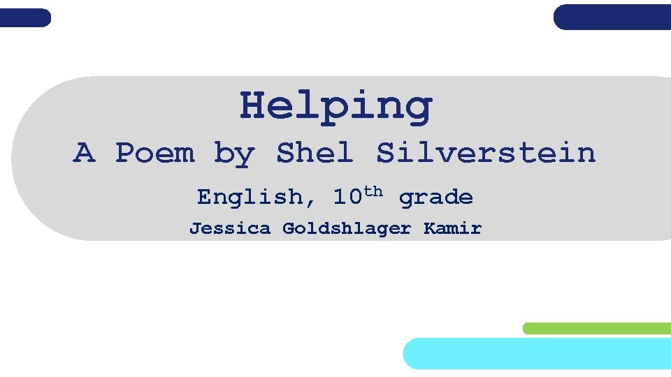 Helping A Poem by Shel Silverstein English, 10 th grade Jessica Goldshlager Kamir 