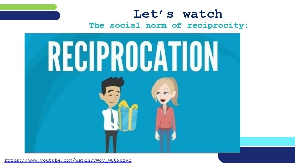 Let’s watch The social norm of reciprocity: https: //www. youtube. com/watch? v=oy_w. U 0