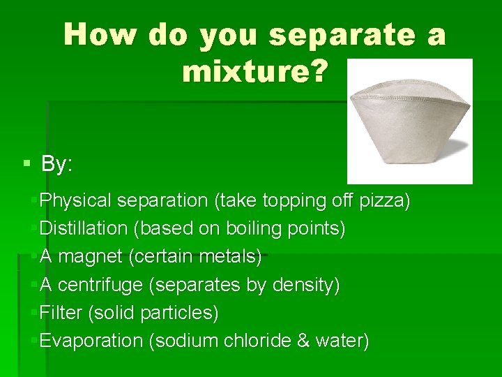 How do you separate a mixture? § By: §Physical separation (take topping off pizza)