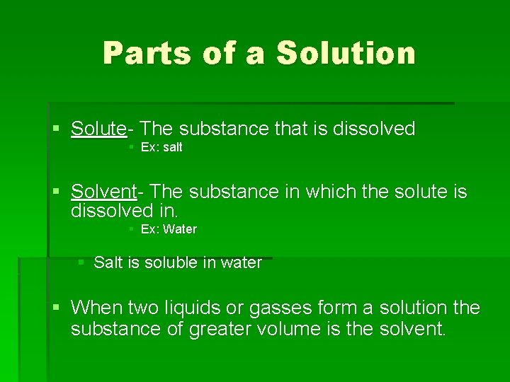 Parts of a Solution § Solute- The substance that is dissolved § Ex: salt