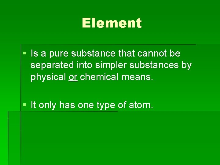Element § Is a pure substance that cannot be separated into simpler substances by