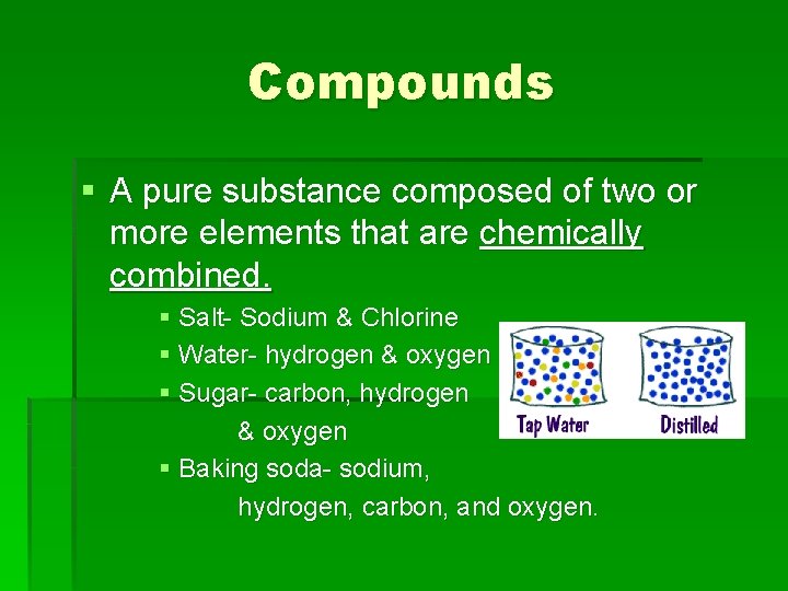 Compounds § A pure substance composed of two or more elements that are chemically