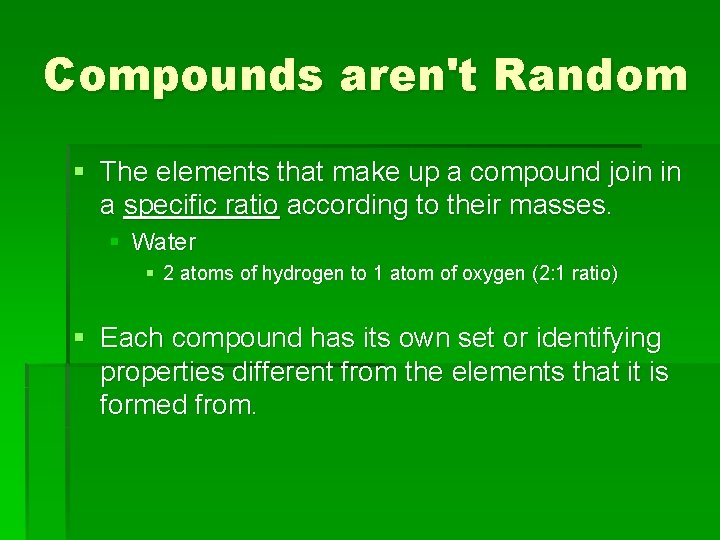 Compounds aren't Random § The elements that make up a compound join in a
