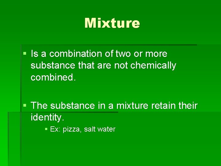 Mixture § Is a combination of two or more substance that are not chemically