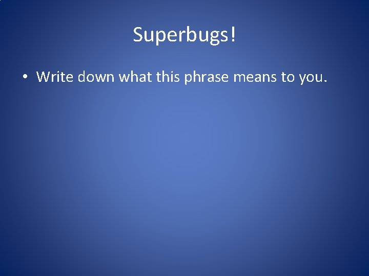 Superbugs! • Write down what this phrase means to you. 