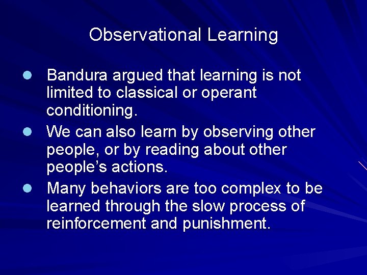 Observational Learning l Bandura argued that learning is not limited to classical or operant